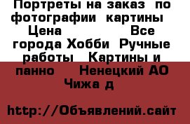 Портреты на заказ( по фотографии)-картины › Цена ­ 400-1000 - Все города Хобби. Ручные работы » Картины и панно   . Ненецкий АО,Чижа д.